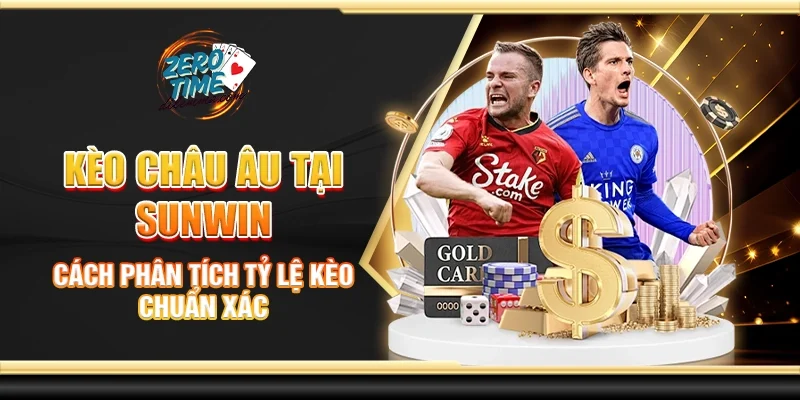 Kèo châu Âu tại Sunwin - Cách phân tích tỷ lệ kèo chuẩn xác