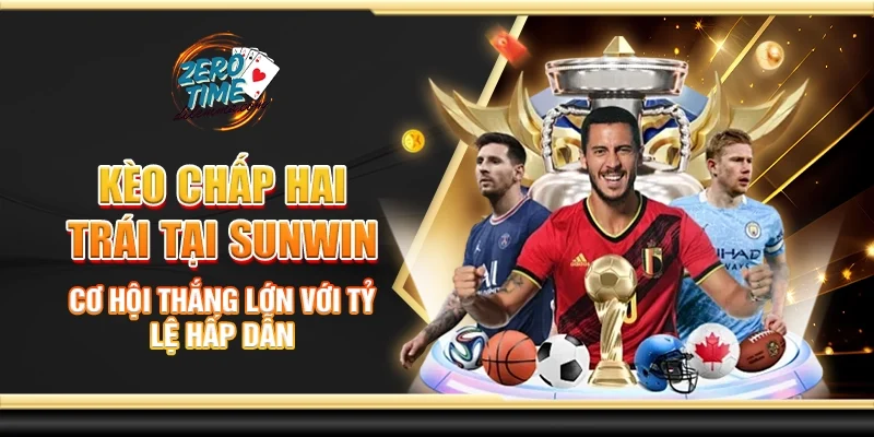 Kèo chấp hai trái tại Sunwin - Cơ hội thắng lớn với tỷ lệ hấp dẫn