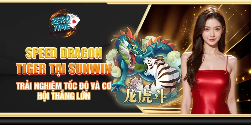 Speed dragon tiger tại Sunwin - Trải nghiệm tốc độ và cơ hội thắng lớn