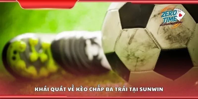 Khái quát về kèo chấp ba trái tại Sunwin
