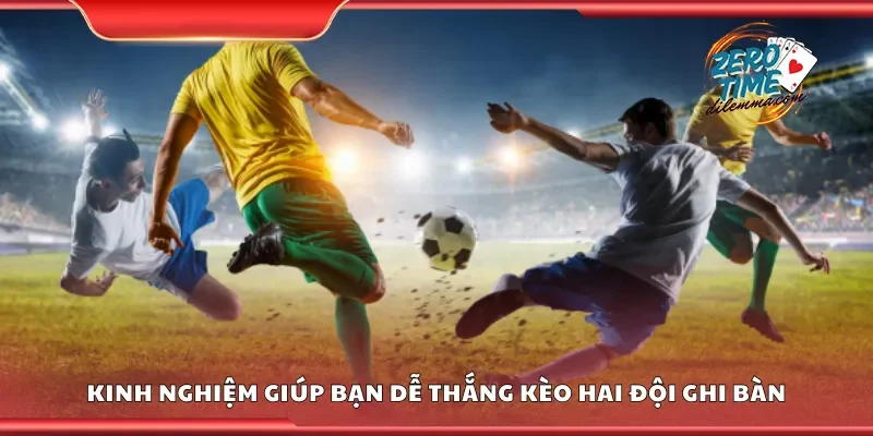 Kinh nghiệm giúp bạn dễ thắng kèo hai đội ghi bàn