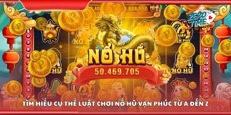 Tìm hiểu cụ thể luật chơi nổ hũ vạn phúc từ A đến Z