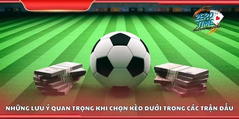 Lưu ý quan trọng khi chọn kèo dưới trong các trận đấu